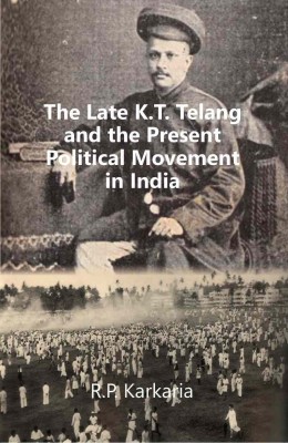 The Late K.T. Telang and the Present Political Movement in india(Paperback, R.P. Karkaria)