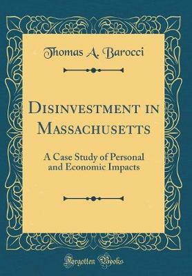 Disinvestment in Massachusetts: A Case Study of Personal and Economic Impacts (Classic Reprint)(English, Hardcover, Barocci Thomas A.)
