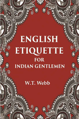 English Etiquette For Indian Gentlemen(Paperback, W.T. Webb)