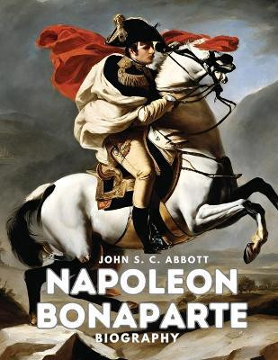 Napoleon Bonaparte(English, Paperback, John S C Abbott)