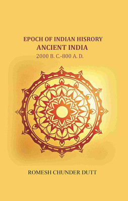 Epoch of Indian History-Ancient India: 2000 B. C.-800 A. D. [Hardcover](Hardcover, Romesh Chunder Dutt)