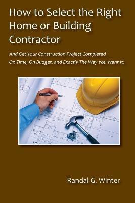 How to Select the Right Home or Building Contractor(English, Paperback, Winter Randal G)