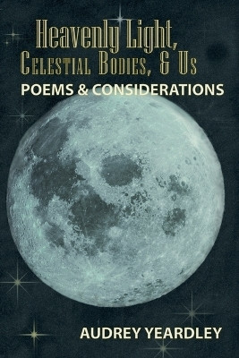 Heavenly Light, Celestial Bodies, & Us(English, Paperback, Yeardley Audrey)