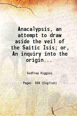 Anacalypsis, an attempt to draw aside the veil of the Saitic Isis; or, An inquiry into the origin of languages, nations, and religions. Volume 1 1836 [Hardcover](Hardcover, Godfrey Higgins)