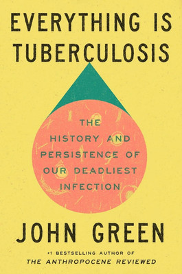 Everything Is Tuberculosis: The History and Persistence of Our Deadliest Infection Paperback – 
by John Green (Author)(Paperback, John Green)