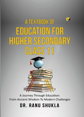 A Textbook Of Education For Higher Secondary Class 11: A Journey Through Education: From Ancient Wisdom To Modern Challenges(Paperback, Dr. Ranu Shukla)