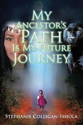 My Ancestor's Path Is My Future Journey(English, Paperback, Colligan-Ishola Stephanie)