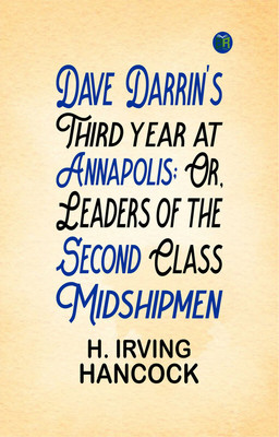 Dave Darrin's Third Year at Annapolis; Or, Leaders of the Second Class Midshipmen(Paperback, H. Irving Hancock)