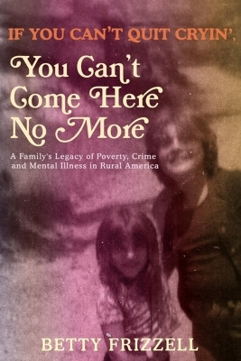 If You Can't Quit Cryin', You Can't Come Here No More(English, Paperback, Frizzell Betty)