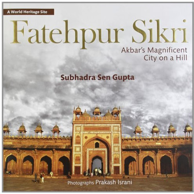 Fatehpur Sikri: Akbar's Magnificent City On A Hill(English, Hardcover, Gupta Subhadra Sen)