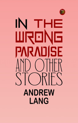 In the Wrong Paradise, and Other Stories(Paperback, Andrew Lang)