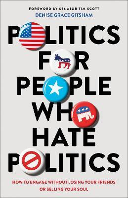 Politics for People Who Hate Politics - How to Engage without Losing Your Friends or Selling Your Soul(English, Paperback, Gitsham Denise Grace)
