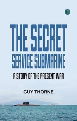The Secret Service Submarine A Story of the Present War(Paperback, Guy Thorne)