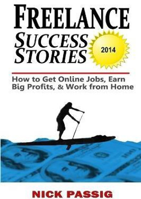 Freelance Success Stories: How to Get Online Jobs, Earn Big Profits, and Work from Home(English, Paperback, Passig Nick)