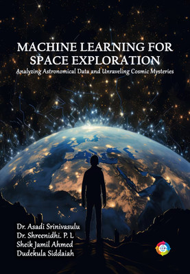 Machine Learning for Space Exploration, Analyzing Astronomical Data and Unraveling Cosmic Mysteries(Paperback, Dr. Asadi Srinivasulu, Dr. Shreenidhi. P. L, Sheik Jamil Ahmed, Dudekula Siddaiah) Machine Learning for Space Exploration, Analyzing Astronomical Data and Unraveling Cosmic Mysteries(Paperback, Dr. Asadi Srinivasulu, Dr. Shreenidhi. P. L, Sheik Jamil Ahmed, Dudekula Siddaiah)