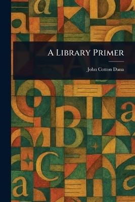 A Library Primer(English, Paperback, Dana John Cotton)