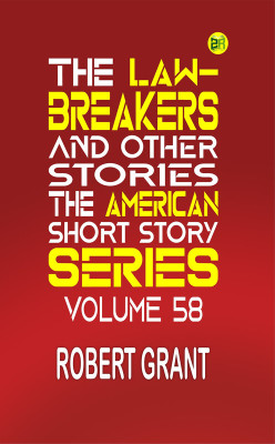 THE LAW-BREAKERS AND OTHER STORIES The American Short Story Series Volume 58(Paperback, Robert Grant)