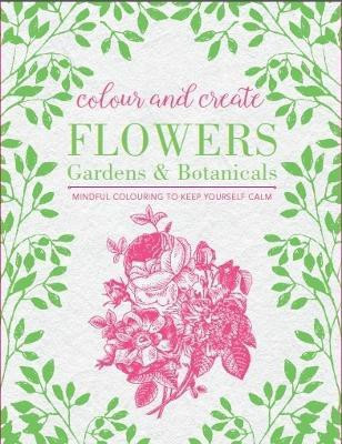 Colour and Create: Flowers, Gardens and Botanicals(English, Paperback, unknown)