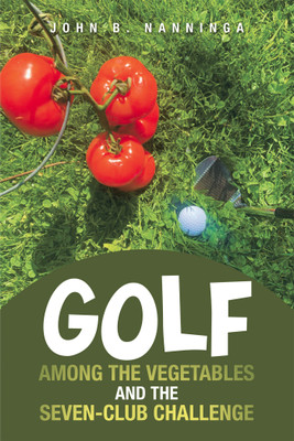 Golf among the Vegetables and the Seven-Club Challenge(English, Paperback, Nanninga John B)