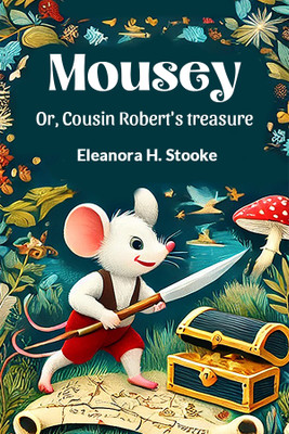 Mousey or, Cousin Robert's Treasure(English, Paperback, Stooke Eleanora H.)