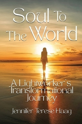 Soul To The World, A Lightworker's Transformational Journey(English, Paperback, Haag Jennifer Terese)