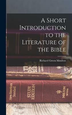 A Short Introduction to the Literature of the Bible(English, Hardcover, Moulton Richard Green)