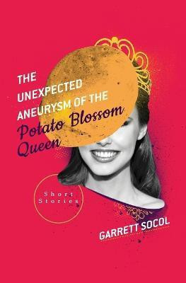 The Unexpected Aneurysm of the Potato Blossom Queen(English, Paperback, Socol Garrett)