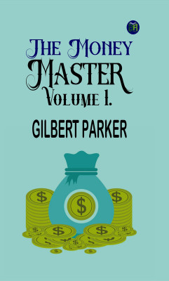 The Money Master, Volume 1.(Paperback, Gilbert Parker)