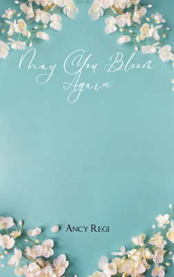 May You Bloom Again - A Collection of Short Poems(Paperback, Ancy Regi)