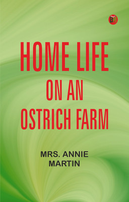 Home Life on an Ostrich Farm(Paperback, Mrs. Annie Martin)