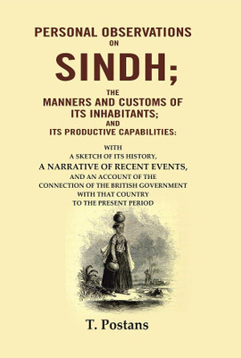Personal Observations on Sindh; The Manners and Customs of Its Inhabitants; and Its Productive Capabilities: With a sketch of its history [Hardcover](Hardcover, T. Postans)