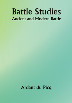 Battle Studies; Ancient and Modern Battle(Paperback, Ardant du Picq)