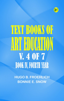 Text books of art education, v. 4 of 7. Book IV, Fourth Year(Paperback, Hugo B. Froehlich, Bonnie E. Snow)