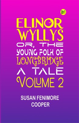 Elinor Wyllys; Or, The Young Folk of Longbridge: A Tale. Volume 2(Paperback, Susan Fenimore Cooper)