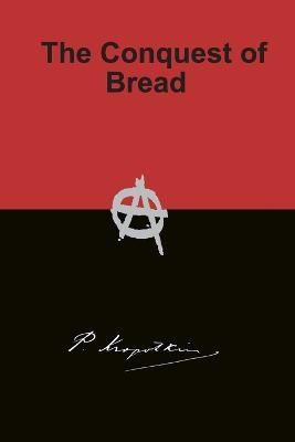 The Conquest of Bread(English, Paperback, Kropotkin Peter)