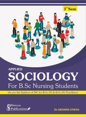 APPLIED SOCIOLOGY for B.sc Nursing Students 1st semister (as per the syllabus of INC for B.sc. (N) & B.Sc.(N) Post Basic))  - sociology nursing book(Hardcover, Dr. Krishne Gowda)