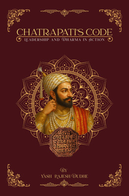 CHATRAPATI'S CODE: LEADERSHIP AND DHARMA IN ACTION - Timeless Lessons from Shivaji Maharaj and the Bhagavad Gita(Paperback, YASH RAJESH DUDHE)