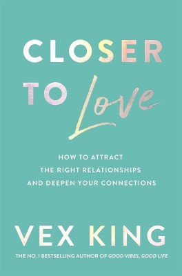 Closer to love how to attract the right relationships and Deepen your connection by Vex King Paperback Latest Edition(Paperback, Vex King)