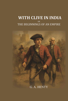 With Clive in India: Or, The Beginnings of an Empire [Hardcover](Hardcover, G. A. Henty)