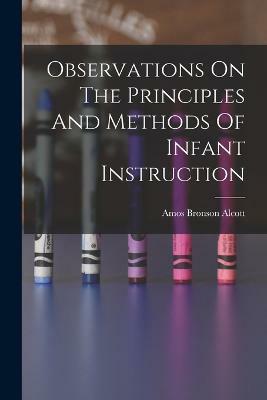 Observations On The Principles And Methods Of Infant Instruction(English, Paperback, Alcott Amos Bronson)