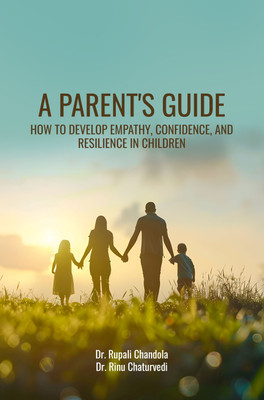 A PARENT'S GUIDE: HOW TO DEVELOP EMPATHY, CONFIDENCE, AND RESILIENCE IN CHILDREN(Paperback, Dr. Rupali Chandola, Dr. Rinu Chaturvedi)