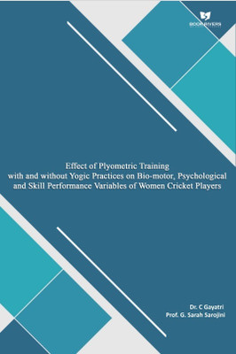 EFFECT OF PLYOMETRIC TRAINING WITH AND WITHOUT YOGIC PRACTICES ON BIO-MOTOR, PSYCHOLOGICAL AND SKILL PERFORMANCE VARIABLES OF WOMEN CRICKET PLAYERS(Paperback, Dr. C Gayatri ,Prof. G. Sarah Sarojini)