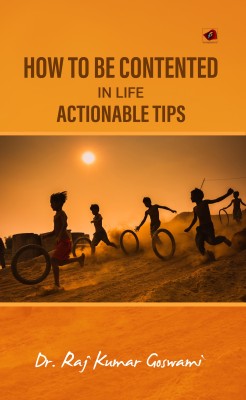 How to Be Contented in Life - Actionable Tips(Paperback, Dr. Raj Kumar Goswami)