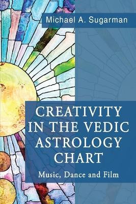 Creativity in the Vedic Astrology Chart(English, Paperback, Sugarman Michael A)