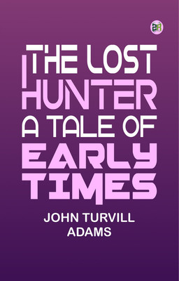 The lost hunter: A tale of early times(Paperback, John Turvill Adams)