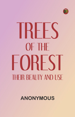 Trees of the Forest: Their Beauty and Use(Paperback, Anonymous)