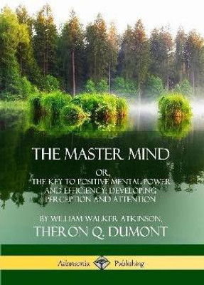 The Master Mind: Or, The Key to Positive Mental Power and Efficiency; Developing Perception and Attention(English, Paperback, Atkinson William Walker)