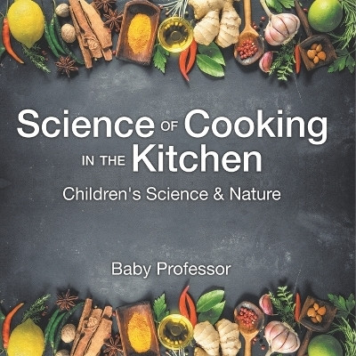 Science of Cooking in the Kitchen Children's Science & Nature(English, Paperback, Baby Professor)
