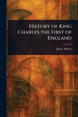 History of King Charles the First of England(English, Paperback, Abbott Jacob)