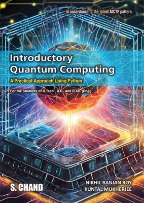 Introductory Quantum Computing: A Practical Approach Using Python | For the Student of B.Tech., B.E., and B.Sc. (Engg.) - In accordance to the latest AICTE Pattern(Paperback, Nikhil Ranjan Roy, Kuntal Mukherjee)